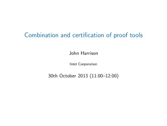 Combination and certification of proof tools  John Harrison  Intel Corporation  30th October 2013