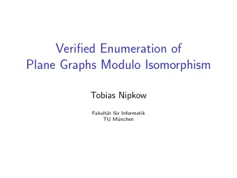 Verified Enumeration of  Plane Graphs Modulo Isomorphism  Tobias Nipkow  Fakult  at f  ur