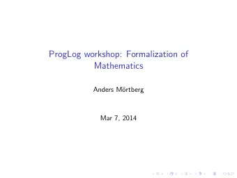 ProgLog workshop: Formalization of  Mathematics  Anders M  ortberg  Mar 7, 2014  What is being