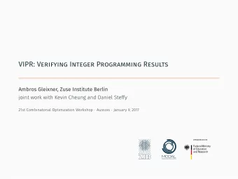VIPR: Verifying Integer Programming Results  Ambros Gleixner, Zuse Institute Berlin 21st