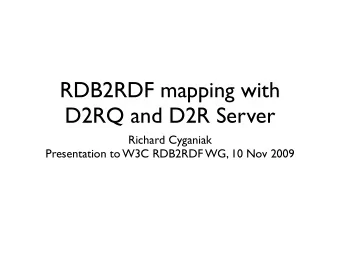 RDB2RDF mapping with  D2RQ and D2R Server  Richard Cyganiak  Presentation to W3C RDB2RDF WG, 10 Nov