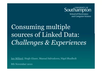 Consuming multiple  sources of Linked Data:  Challenges &amp; Experiences  Ian Millard, Hugh