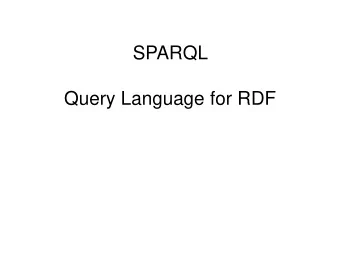 SPARQL  Query Language for RDF  Motivation  RDF, RDF Schema, OWL provide data and meta-  data