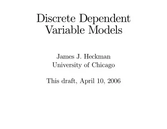 Discrete Dependent  Variable Models  James J. Heckman  University of Chicago  This draft, April 10,