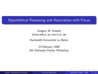 Hypothetical Reasoning and Association with Focus  Gregory M. Kobele  kobele@rz.hu-berlin.de