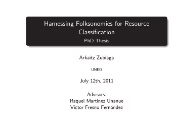Harnessing Folksonomies for Resource  Classification  PhD Thesis  Arkaitz Zubiaga  UNED  July 12th,