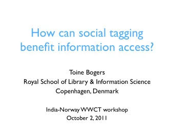 How can social tagging  benefit information access?  Toine Bogers  Royal School of Library &amp;