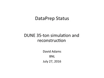 DataPrep  Status    DUNE  35-ton  simulaDon  and    reconstrucDon