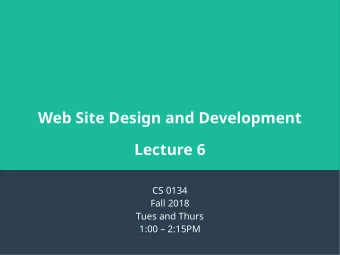 Web Site Design and Development  Lecture 6  CS 0134  Fall 2018  Tues and Thurs  1:00  2:15PM