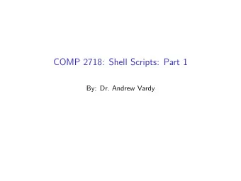 COMP 2718: Shell Scripts: Part 1  By: Dr. Andrew Vardy  Outline  Shell Scripts: Part 1  Hello