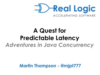 Predictable Latency  Adventures in Java Concurrency  Martin Thompson - @mjpt777  If a system does