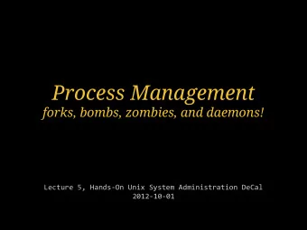 Process Management  forks, bombs, zombies, and daemons!  Lecture 5, Hands-On Unix System