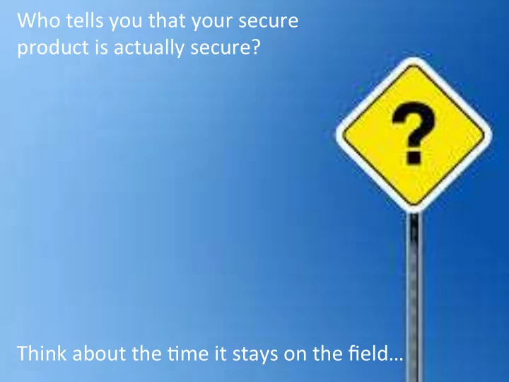 who tells you that your secure product is actually secure