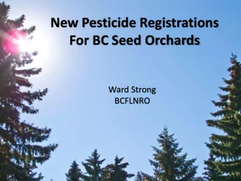 New Pesticide Registrations  For BC Seed Orchards  Ward Strong  BCFLNRO  Dr. Ward Strong  Dr. Ward
