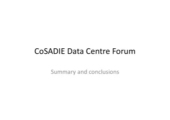CoSADIE Data  Centre  Forum Summary  and  conclusions  A  forum  for  the