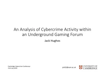 An Analysis of Cybercrime Activity within  an Underground Gaming Forum  Jack Hughes  Cambridge