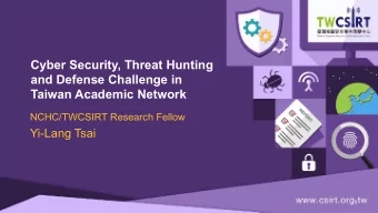 Cyber Security, Threat Hunting  and Defense Challenge in  Taiwan Academic Network  NCHC/TWCSIRT