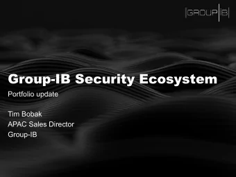 Group-IB Security Ecosystem  Portfolio update  Tim Bobak  APAC Sales Director  Group-IB  Moneytaker