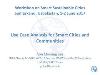 Use Case Analysis for Smart Cities and  Communities  Gyu Myoung Lee  ITU-T Chair of FG-DPM, WP3/13