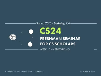 CS24  FRESHMAN SEMINAR  FOR CS SCHOLARS  WEEK 10 - NETWORKING  U N I V E R S I T Y  O F  C A L I F