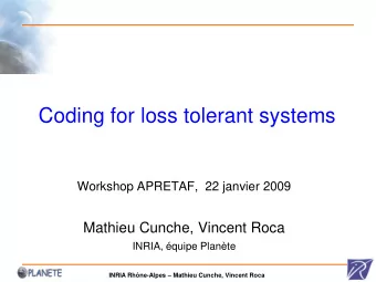 Coding for loss tolerant systems  Workshop APRETAF,  22 janvier 2009  Mathieu Cunche, Vincent Roca