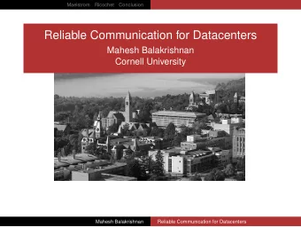 Reliable Communication for Datacenters  Mahesh Balakrishnan  Cornell University  Mahesh