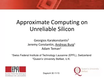 Approximate Computing on  Unreliable Silicon Georgios Karakonstantis 2 Jeremy Constantin, Andreas