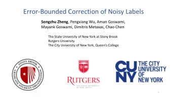 Error-Bounded Correction of Noisy Labels Songzhu Zheng , Pengxiang Wu, Aman Goswami,  Mayank