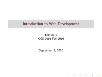 Introduction to Web Development  Lecture 1  CGS 3066 Fall 2016  September 8, 2016  Why learn Web