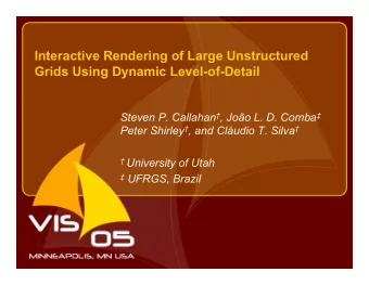 Interactive Rendering of Large Unstructured  Grids Using Dynamic Level-of-Detail Steven P. Callahan