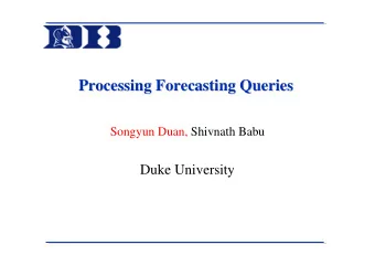 Processing Forecasting Queries  Processing Forecasting Queries  Songyun Duan, Shivnath Babu  Duke