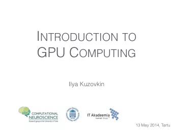 I NTRODUCTION TO GPU C OMPUTING  Ilya Kuzovkin  13 May 2014, Tartu P ART I T EAPOT  S IMPLE O