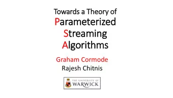 Parameterized  Streaming  Algorithms  Graham Cormode  Rajesh Chitnis  Parameterized Streaming