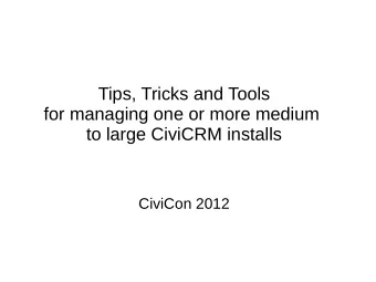 Tips, Tricks and Tools  for managing one or more medium  to large CiviCRM installs  CiviCon 2012