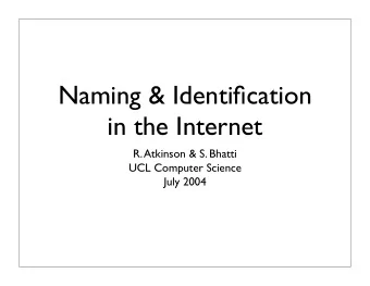 Naming &amp; Identification  in the Internet  R. Atkinson &amp; S. Bhatti  UCL Computer Science