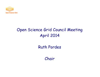 Open Science Grid Council Meeting  April 2014  Ruth Pordes  Chair  All Hands Meeting  A Big Thank