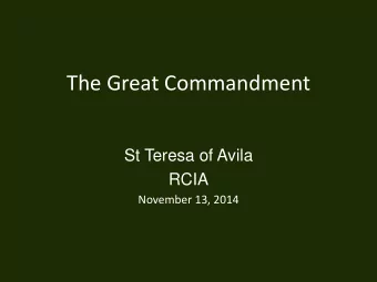 The Great Commandment  St Teresa of Avila  RCIA  November 13, 2014  The Great Commandment  Essence