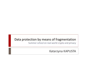 Data protection by means of fragmentation  Summer school on real-world crypto and privacy