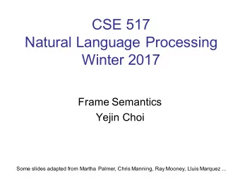 CSE 517  Natural Language Processing  Winter 2017  Frame Semantics  Yejin Choi  Some slides adapted