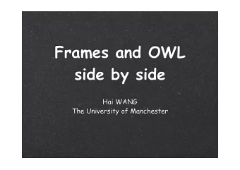 Frames and OWL  side by side  Hai WANG  The University of Manchester  Outline  Introduction  Major