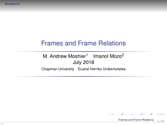 Frames and Frame Relations M. Andrew Moshier 1 Imanol Mozo 2  July 2018  Chapman University  Euskal
