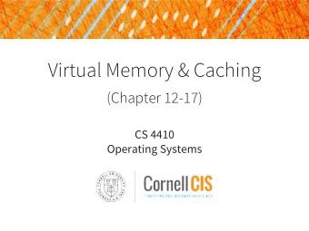 Virtual Memory &amp; Caching  (Chapter 12-17)  CS 4410  Operating Systems  Last Time: Address