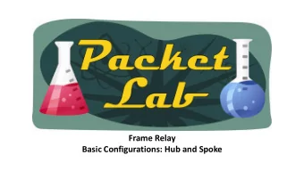 Frame Relay  Basic Configurations: Hub and Spoke  Frame Relay Basic Hub and Spoke Configuration