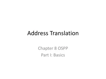 Address Translation  Chapter 8 OSPP  Part I: Basics  Important?  Process isolation  IPC