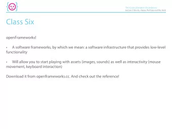 Class Six  openFrameworks!  A software frameworks, by which we mean: a software infrastructure that