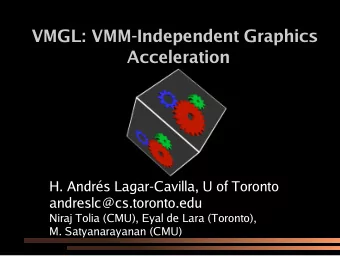 VMGL: VMM-Independent Graphics  Acceleration  H. Andrs Lagar-Cavilla, U of Toronto