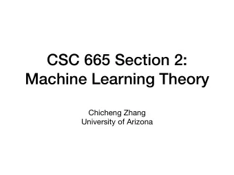CSC 665 Section 2:  Machine Learning Theory Chicheng Zhang  University of Arizona  Logistics