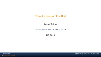 The Console Toolkit  Lukas Tobler  TheAlternative, SSC | ETHZ and UZH  HS 2018  Lukas Tobler