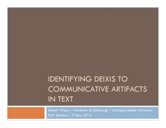IDENTIFYING DEIXIS TO  COMMUNICATIVE ARTIFACTS  IN TEXT  Shomir Wilson  University of Edinburgh