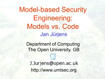 Model-based Security  Engineering:  Models vs. Code  Jan Jrjens  Department of Computing  The